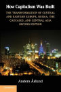 How Capitalism Was Built: The Transformation of Central and Eastern Europe, Russia, the Caucasus, and Central Asia / Edition 2