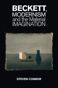 Title: Beckett, Modernism and the Material Imagination, Author: Steven Connor