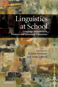 Title: Linguistics at School: Language Awareness in Primary and Secondary Education, Author: Kristin Denham