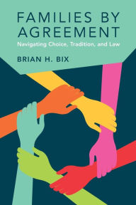 Title: Families by Agreement: Navigating Choice, Tradition, and Law, Author: Brian H. Bix