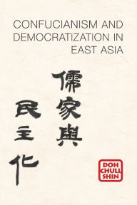 Title: Confucianism and Democratization in East Asia / Edition 1, Author: Doh Chull Shin