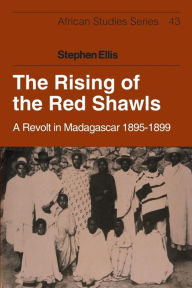 Title: The Rising of the Red Shawls: A Revolt in Madagascar, 1895-1899, Author: Stephen Ellis