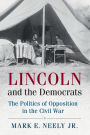 Lincoln and the Democrats: The Politics of Opposition in the Civil War