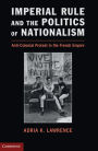 Imperial Rule and the Politics of Nationalism: Anti-Colonial Protest in the French Empire