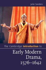 Title: The Cambridge Introduction to Early Modern Drama, 1576-1642, Author: Julie Sanders