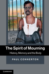 Title: The Spirit of Mourning: History, Memory and the Body, Author: Paul Connerton