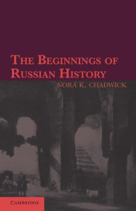 Title: The Beginnings of Russian History: An Enquiry into Sources, Author: Nora K. Chadwick