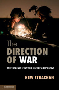 Title: The Direction of War: Contemporary Strategy in Historical Perspective, Author: Hew Strachan
