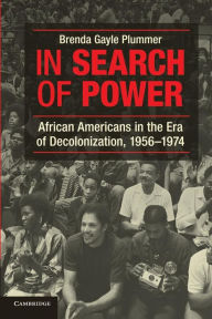 Title: In Search of Power: African Americans in the Era of Decolonization, 1956-1974, Author: Brenda Gayle Plummer