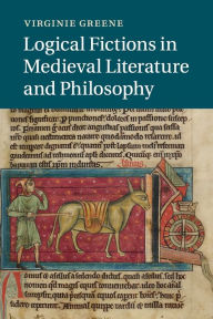 Title: Logical Fictions in Medieval Literature and Philosophy, Author: Virginie Greene