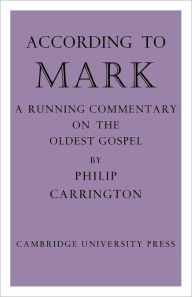 Title: According to Mark: A Running Commentary on the Oldest Gospel, Author: Philip Carrington