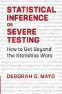 Statistical Inference as Severe Testing: How to Get Beyond the Statistics Wars