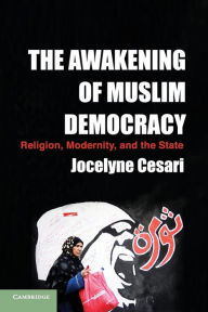 Title: The Awakening of Muslim Democracy: Religion, Modernity, and the State, Author: Jocelyne Cesari