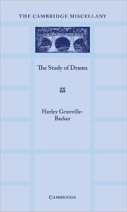 Title: The Study of Drama: A Lecture Given at Cambridge on 2 August 1934, with Notes Subsequently Added, Author: Harley Granville-Barker