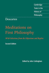 Title: Descartes: Meditations on First Philosophy: With Selections from the Objections and Replies, Author: Rene Descartes