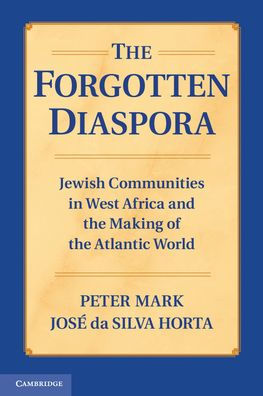 The Forgotten Diaspora: Jewish Communities in West Africa and the Making of the Atlantic World