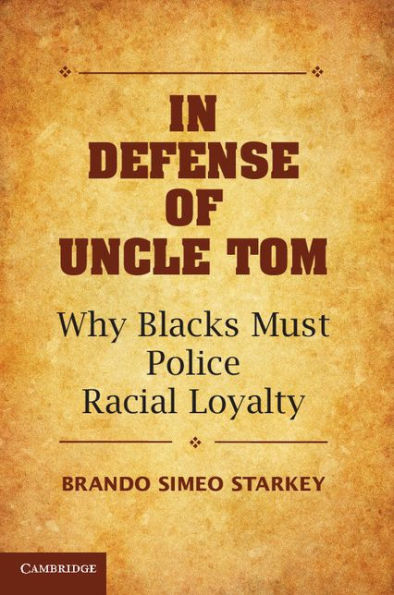 In Defense of Uncle Tom: Why Blacks Must Police Racial Loyalty