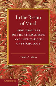 Title: In the Realm of Mind: Nine Chapters on the Applications and Implications of Psychology, Author: Charles S. Myers