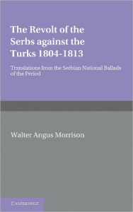 Title: The Revolt of the Serbs against the Turks: (1804-1813), Author: W. A. Morison