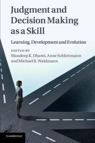Title: Judgment and Decision Making as a Skill: Learning, Development and Evolution, Author: Mandeep K. Dhami
