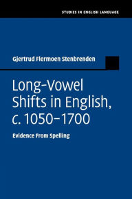 Title: Long-Vowel Shifts in English, c.1050-1700: Evidence from Spelling, Author: Gjertrud Flermoen Stenbrenden