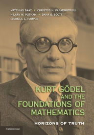 Title: Kurt Gödel and the Foundations of Mathematics: Horizons of Truth, Author: Matthias Baaz