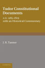 Tudor Constitutional Documents A.D. 1485-1603: With an Historical Commentary