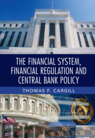 Title: The Financial System, Financial Regulation and Central Bank Policy, Author: Thomas F. Cargill