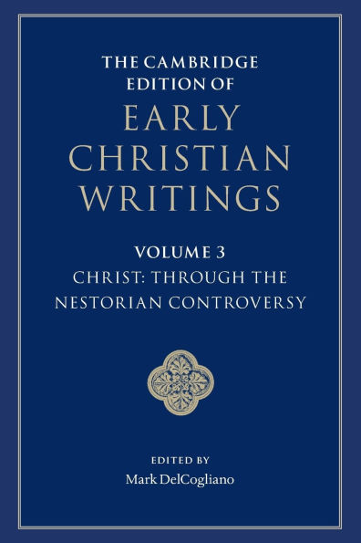 The Cambridge Edition of Early Christian Writings: Volume 3, Christ: Through the Nestorian Controversy