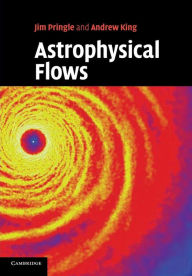 Title: Astrophysical Flows, Author: James E. Pringle