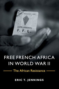 Title: Free French Africa in World War II: The African Resistance, Author: Eric T. Jennings
