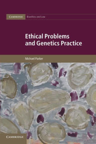 Title: Ethical Problems and Genetics Practice, Author: Michael Parker