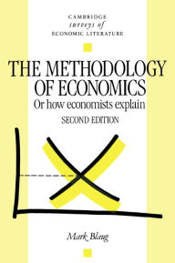 Title: The Methodology of Economics: Or, How Economists Explain, Author: Mark Blaug
