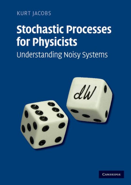 Stochastic Processes for Physicists: Understanding Noisy Systems