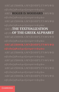 Title: The Textualization of the Greek Alphabet, Author: Roger D. Woodard