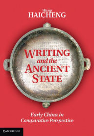 Title: Writing and the Ancient State: Early China in Comparative Perspective, Author: Haicheng Wang