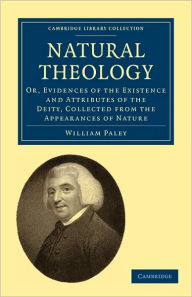 Title: Natural Theology: Or, Evidences of the Existence and Attributes of the Deity, Collected from the Appearances of Nature, Author: William Paley