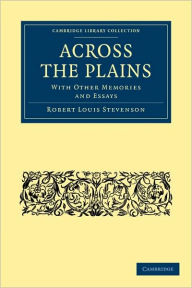 Title: Across the Plains: With other Memories and Essays, Author: Robert Louis Stevenson