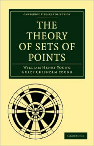 Title: The Theory of Sets of Points, Author: William Henry Young