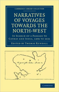 Title: Narratives of Voyages Towards the North-West, in Search of a Passage to Cathay and India, 1496 to 1631: With Selections from the Early Records of the Honourable the East India Company and from Mss. in the British Museum, Author: Thomas Rundall