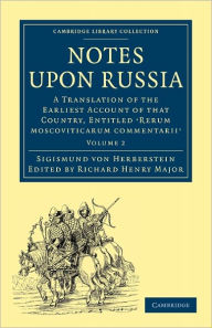Title: Notes upon Russia: A Translation of the Earliest Account of that Country, Entitled Rerum moscoviticarum commentarii, by the Baron Sigismund von Herberstein, Author: Sigismund von Herberstein