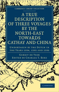 Title: A True Description of Three Voyages by the North-East towards Cathay and China: Undertaken by the Dutch in the Years 1594, 1595 and 1596, Author: Gerrit de Veer