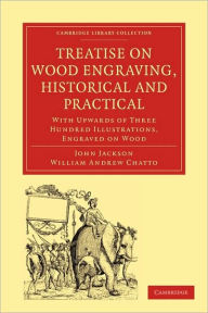 Title: Treatise on Wood Engraving, Historical and Practical: With Upwards of Three Hundred Illustrations, Engraved on Wood, Author: John Jackson