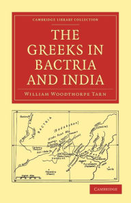 Title: The Greeks in Bactria and India, Author: William Woodthorpe Tarn