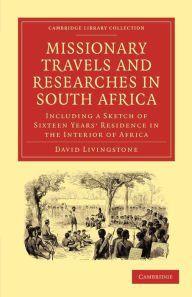 Missionary Travels and Researches in South Africa: including a Sketch of Sixteen Years' Residence in the Interior of Africa
