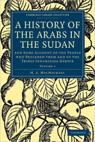 A History of the Arabs in the Sudan: And Some Account of the People who Preceded them and of the Tribes Inhabiting Darfur