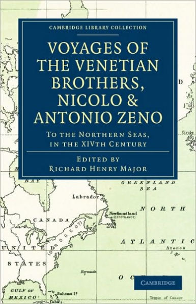 Voyages of the Venetian Brothers, Nicolò and Antonio Zeno, to the Northern Seas, in the XIVth Century: Comprising the Latest Known Accounts of the Lost Colony of Greenland; and of the Northmen in America before Columbus