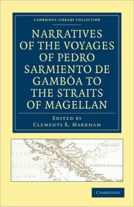 Title: Narratives of the Voyages of Pedro Sarmiento de Gambóa to the Straits of Magellan, Author: Pedro Sarmiento de Gambóa
