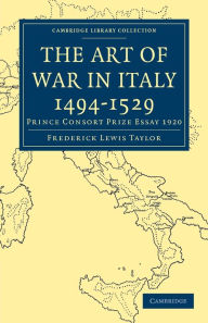 Title: The Art of War in Italy 1494-1529: Prince Consort Prize Essay 1920, Author: Frederick Lewis Taylor