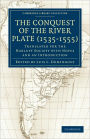 Conquest of the River Plate (1535-1555): Translated for the Hakluyt Society with Notes and an Introduction